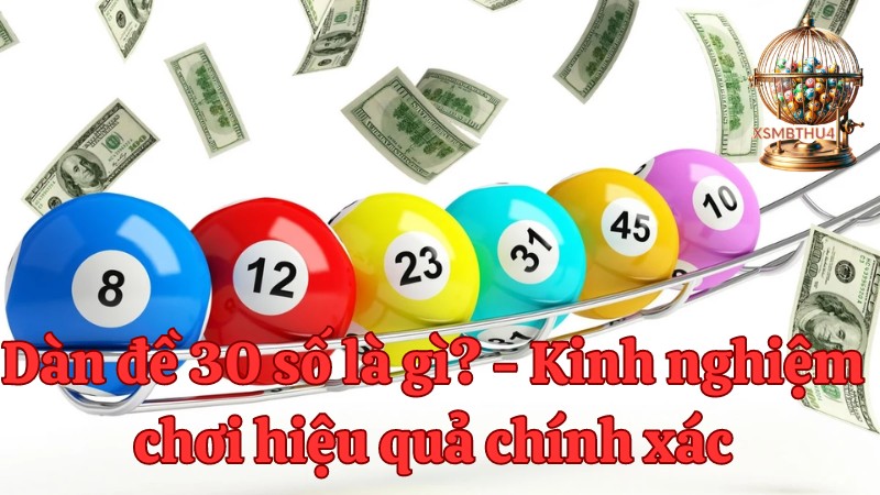 Dàn đề 30 số là gì? - Kinh nghiệm chơi hiệu quả chính xác 